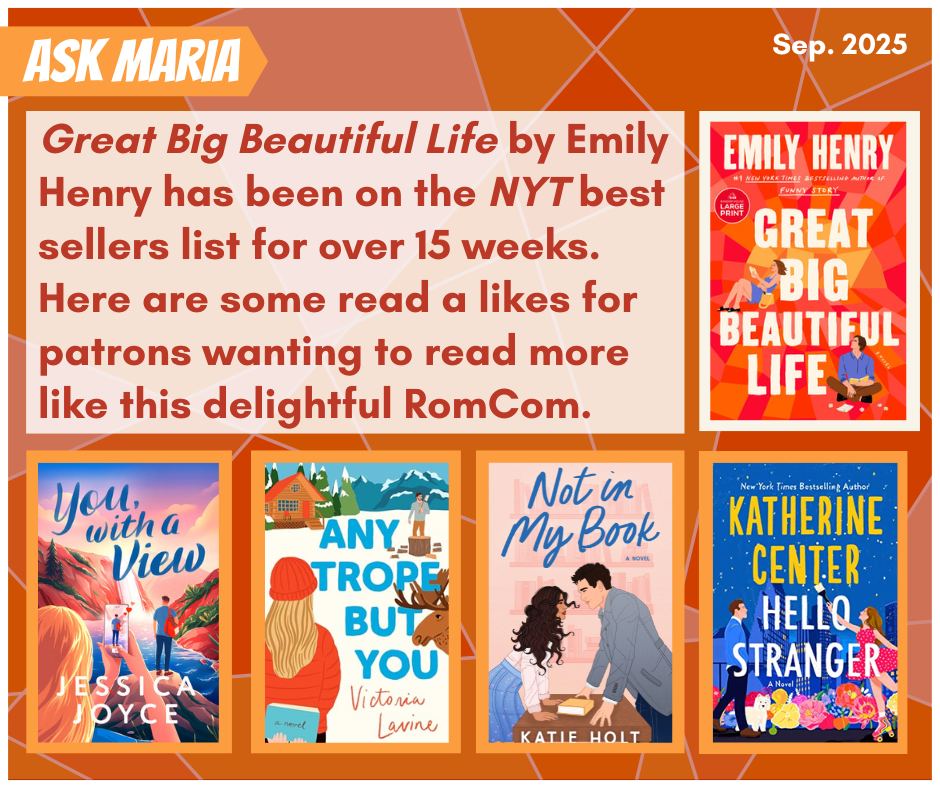 Great Big Beautiful Life by Emily Henry has been on the NYT best sellers list for over 15 weeks. Here are some read a likes for patrons wanting to read more like this delightful RomCom. Suggested titles are: You, with a View by Jessica Joyce, Any Trope But You by Victoria Lavine, Not in My Book by Katie Holt, and Hello Stranger by Katherine Center.