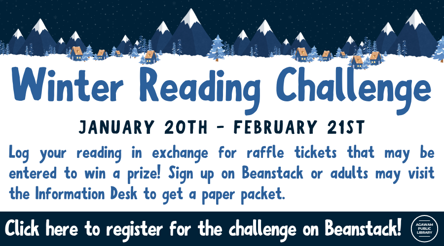 Click here to register for our Winter Reading Challenge on Beanstack! This challenge will run from January 20th to February 21st. If you are an adult and would prefer to participate using our paper packet, please visit the library Information Desk!