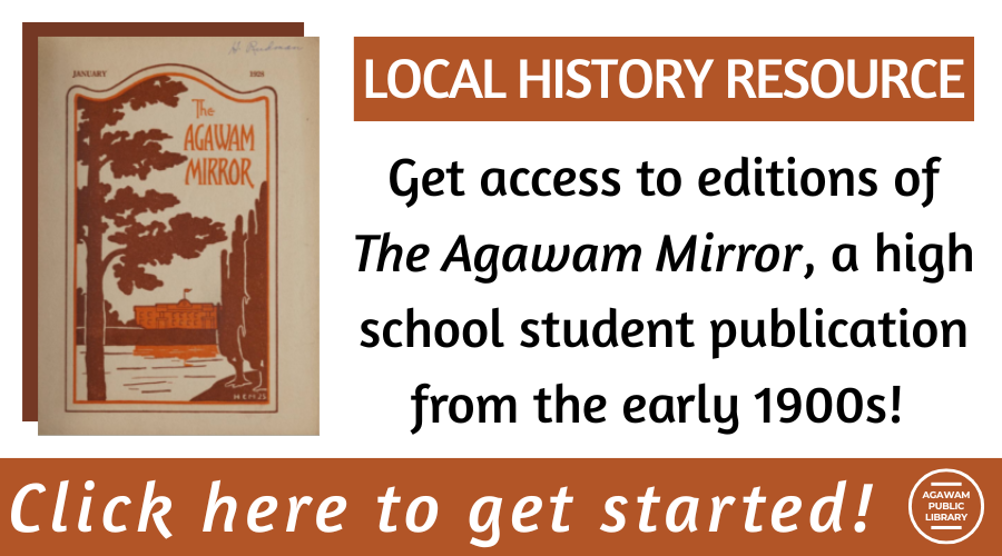 Click here to get access to editions of The Agawam Mirror, a high school student publication from the early 1900s!